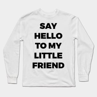 SAY HELLO TO MY LITTLE FRIEND - SCARFACE - MINIMALIST Long Sleeve T-Shirt